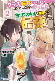 クラス転移に巻き込まれたコンビニ店員のおっさん、勇者には必要なかった余り物スキルを駆使して最強となるようです。 （2） 【電子限定SS付】