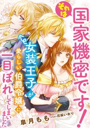 それは国家機密です！ 女装王子が愛らしい伯爵令嬢に一目ぼれしてしまいました
