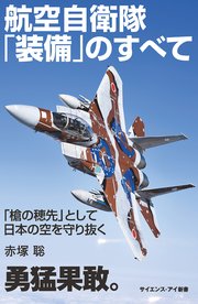 航空自衛隊「装備」のすべて 「槍の穂先」として日本の空を守り抜く