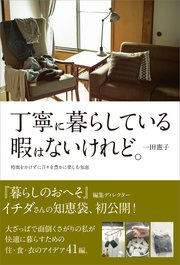 丁寧に暮らしている暇はないけれど。 時間をかけずに日々を豊かに楽しむ知恵