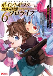 ポイントギフター《経験値分配能力者》の異世界最強ソロライフ ～ブラックギルドから解放された男は万能最強職として無双する～（コミック） 6巻