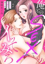 俺とのSEXでイッてみろ～バツイチ同級生と貪る夜～ 7巻