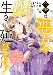 今世は悪女で生き延びます！【単行本版】IV～玉の輿は死亡フラグなので、落ちこぼれを婿にします～【シーモア限定特典付き】