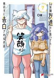 10年間友達だと思ってた男の子に告白されるお話７【電子限定特典付き】