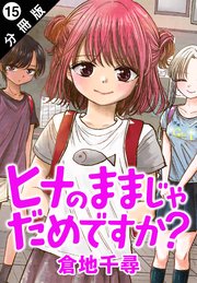 ヒナのままじゃだめですか？ 分冊版 15巻