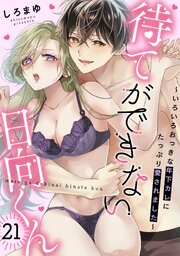 待てができない日向くん～いろいろおっきな年下カレにたっぷり愛されました～ 21巻