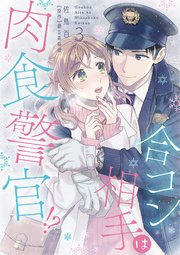 合コン相手は肉食警官!?【シーモア限定特典マンガ付き】【コミックス版】 3巻