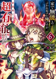 家で無能と言われ続けた俺ですが、世界的には超有能だったようです 6巻