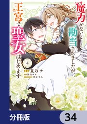 魔力がないと勘当されましたが、王宮で聖女はじめます【分冊版】　34