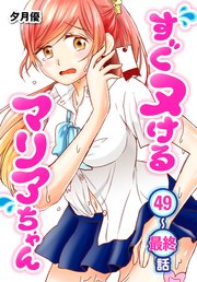 すぐヌけるマリアちゃん[ばら売り] 第49～最終話