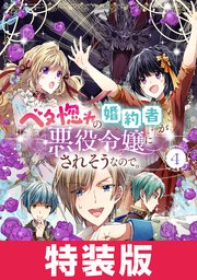 ベタ惚れの婚約者が悪役令嬢にされそうなので。 特装版 4巻【シーモア限定特典付き】