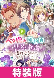 ベタ惚れの婚約者が悪役令嬢にされそうなので。 特装版 6巻【シーモア限定特典付き】