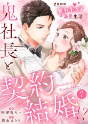 鬼社長と契約結婚！？～まさかの焦れキュン溺愛生活 7巻