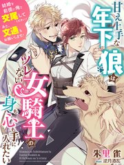 甘え上手な年下狼はツレない女騎士の身も心も手に入れたい～結婚を前提に俺と交尾してください！ あと、文通もお願いします！～