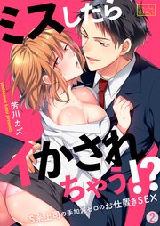 ミスしたらイかされちゃう！？S系上司の手加減ゼロのお仕置きSEX 2巻