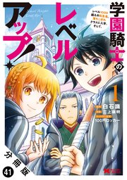 学園騎士のレベルアップ！レベル1000超えの転生者、落ちこぼれクラスに入学。そして、（コミック） 分冊版 41巻