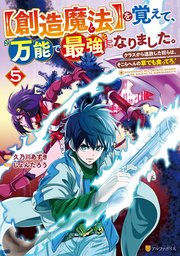 【創造魔法】を覚えて、万能で最強になりました。 クラスから追放した奴らは、そこらへんの草でも食ってろ！5
