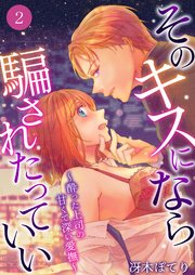そのキスになら騙されたっていい～酔った上司の甘くて深い愛撫～ 2巻