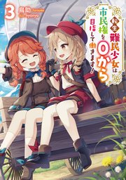 転生難民少女は市民権を0から目指して働きます！3【電子書籍限定書き下ろしSS付き】