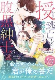 〈極上α × 令嬢Ωシリーズ〉授かって逃亡した元令嬢ですが、腹黒紳士が逃がしてくれません