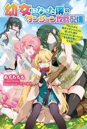 幼女になった僕のダンジョン攻略配信 ～TSしたから隠れてダンジョンに潜ってた僕がアイドルたちに身バレして有名配信者になる話～