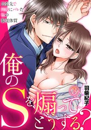 俺のSを煽って…どうする？～出張先で同僚にバレた私の服従体質～ 3巻