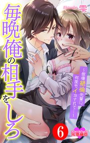 毎晩俺の相手をしろ～傲慢絶倫先輩に何度もイかされて…～ ： 6