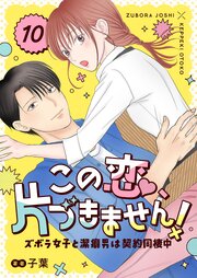 この恋、片づきません！～ズボラ女子と潔癖男は契約同棲中～