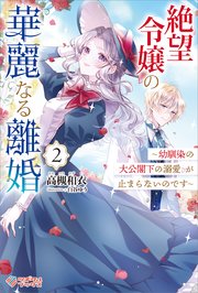 絶望令嬢の華麗なる離婚2　～幼馴染の大公閣下の溺愛が止まらないのです～