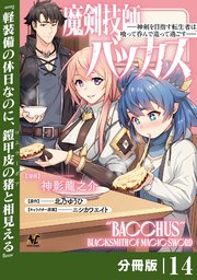 魔剣技師バッカス～神剣を目指す転生者は、喰って呑んで造って過ごす～【分冊版】（ノヴァコミックス）14