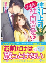 強引上司と過保護な社内恋愛！？