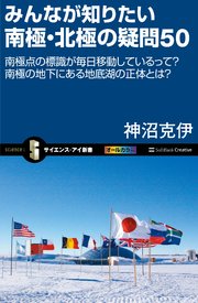 みんなが知りたい南極・北極の疑問50 南極点の標識が毎日移動しているって？南極の地下にある地底湖の正体とは？