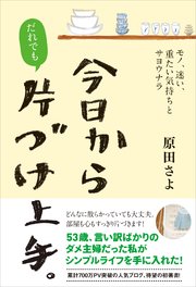 今日からだれでも、片づけ上手。 モノ、迷い、重たい気持ちとサヨウナラ