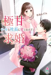 極甘求婚～クールな社長に愛されすぎて～