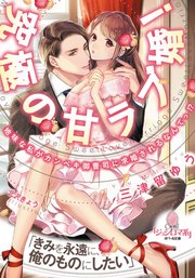 究極の甘ラブ婚! 地味な私がカンペキ御曹司に求婚されるなんてっ!?