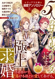 ティアラ文庫溺愛アンソロジー①5人のロイヤルプリンスによる極上求婚