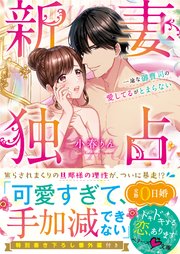新妻独占 一途な御曹司の愛してるがとまらない