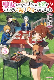聖女じゃなかったので、王宮でのんびりご飯を作ることにしました ５