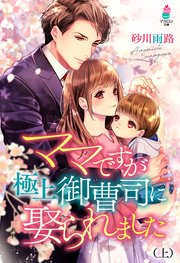 ママですが、極上御曹司に娶られました