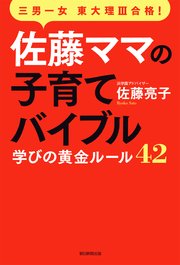 三男一女東大理III合格！ 佐藤ママの子育てバイブル 学びの黄金ルール42
