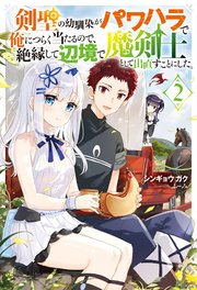 剣聖の幼馴染がパワハラで俺につらく当たるので、絶縁して辺境で魔剣士として出直すことにした。 ： 2 【電子限定書き下ろしSS付】