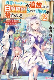 勇者パーティーを追放された白魔導師、Sランク冒険者に拾われる ～この白魔導師が規格外すぎる～ ： 2