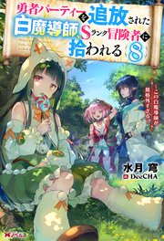 勇者パーティーを追放された白魔導師、Sランク冒険者に拾われる ～この白魔導師が規格外すぎる～ ： 8