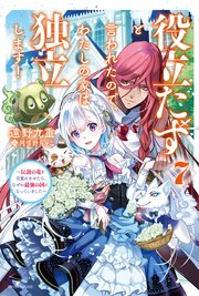 役立たずと言われたので、わたしの家は独立します！ ７　～伝説の竜を目覚めさせたら、なぜか最強の国になっていました～