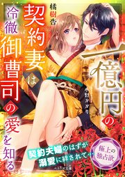 一億円の契約妻は冷徹御曹司の愛を知る