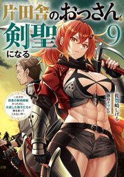 片田舎のおっさん、剣聖になる ～ただの田舎の剣術師範だったのに、大成した弟子たちが俺を放ってくれない件～ 片田舎のおっさん、剣聖になる 9 ～ただの田舎の剣術師範だったのに、大成した弟子たちが俺を放ってくれない件～