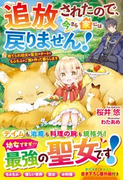 追放されたので、今さら家には戻りません！～捨てられ幼女は聖女のチートでもふもふとご飯を作って暮らします～