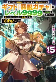 【電子版限定特典付き】信じていた仲間達にダンジョン奥地で殺されかけたがギフト『無限ガチャ』でレベル9999の仲間達を手に入れて元パーティーメンバーと世界に復讐＆『ざまぁ！』します！15