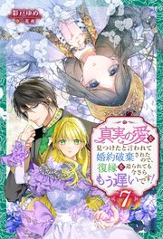 真実の愛を見つけたと言われて婚約破棄されたので、復縁を迫られても今さらもう遅いです！ ： 7