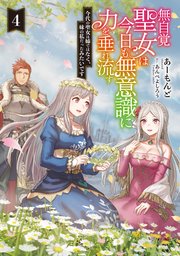 無自覚聖女は今日も無意識に力を垂れ流す　今代の聖女は姉ではなく、妹の私だったみたいです４【電子書店共通特典SS付】
